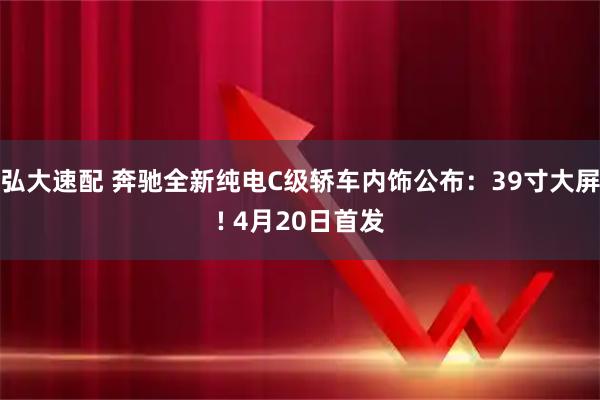 弘大速配 奔驰全新纯电C级轿车内饰公布：39寸大屏! 4月20日首发